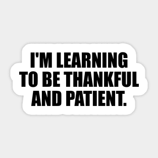 I'm learning to be thankful and patient Sticker